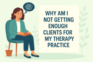 Why Am I Not Getting Enough Clients for My Therapy Practice?