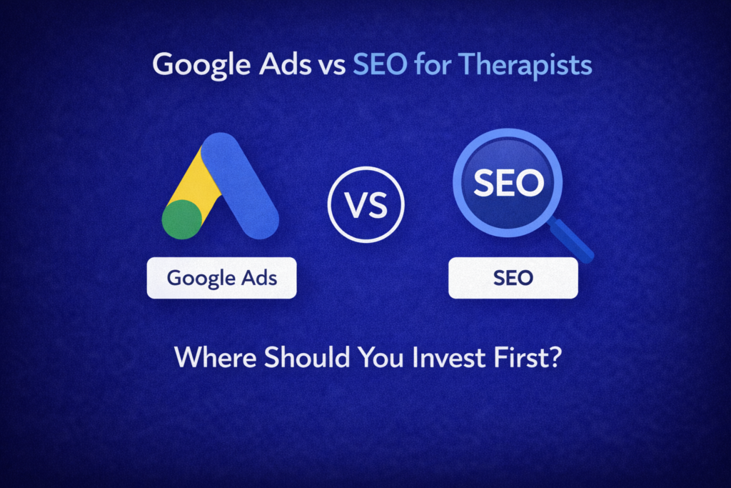 Google Ads vs SEO for Therapists: Where Should You Invest First?