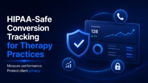 HIPAA-Safe Conversion Tracking and Call Tracking for a Therapy Practice